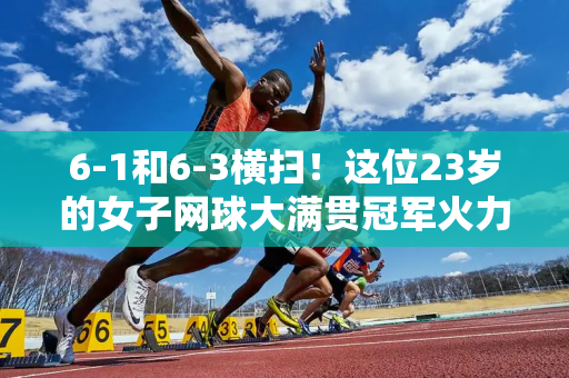 6-1和6-3横扫！这位23岁的女子网球大满贯冠军火力强劲 网友：夺得温网冠军