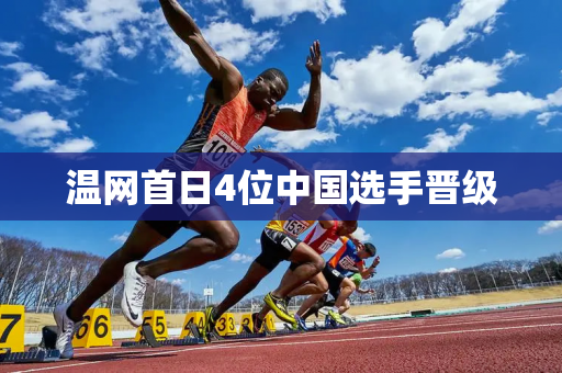 温网首日4位中国选手晋级